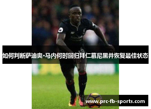 如何判断萨迪奥·马内何时回归拜仁慕尼黑并恢复最佳状态