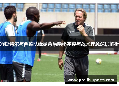 舒斯特尔与西德队缘尽背后隐秘冲突与战术理念深层解析