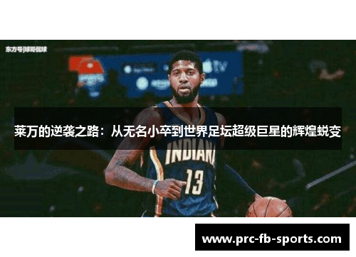 莱万的逆袭之路：从无名小卒到世界足坛超级巨星的辉煌蜕变