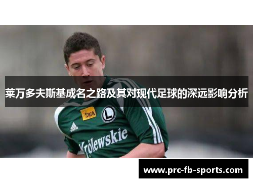 莱万多夫斯基成名之路及其对现代足球的深远影响分析