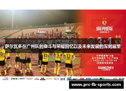 萨尔瓦多在广州队的奋斗与荣耀回忆以及未来发展的深刻展望