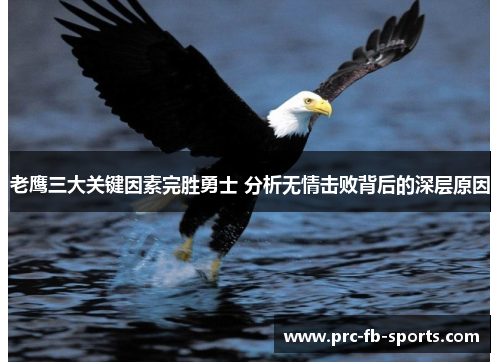 老鹰三大关键因素完胜勇士 分析无情击败背后的深层原因
