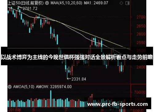 以战术博弈为主线的今晚世俱杯强强对话全景解析看点与走势前瞻