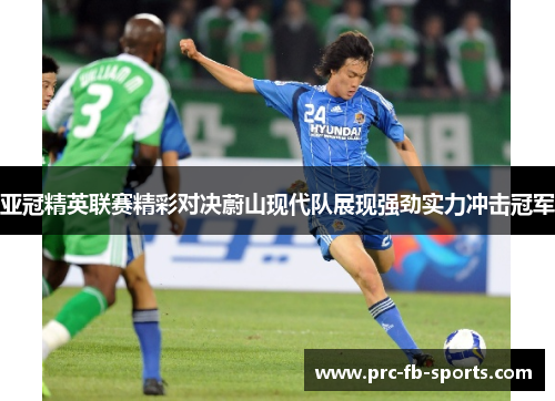 亚冠精英联赛精彩对决蔚山现代队展现强劲实力冲击冠军