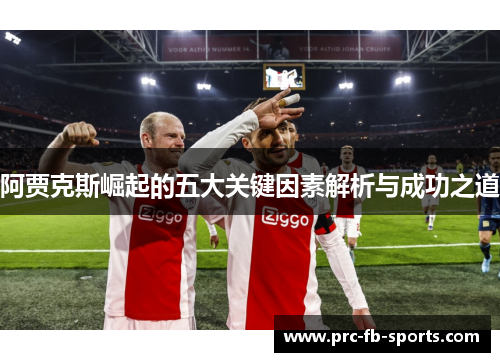 阿贾克斯崛起的五大关键因素解析与成功之道 阿贾克斯崛起的五大关键因素解析与成功之道